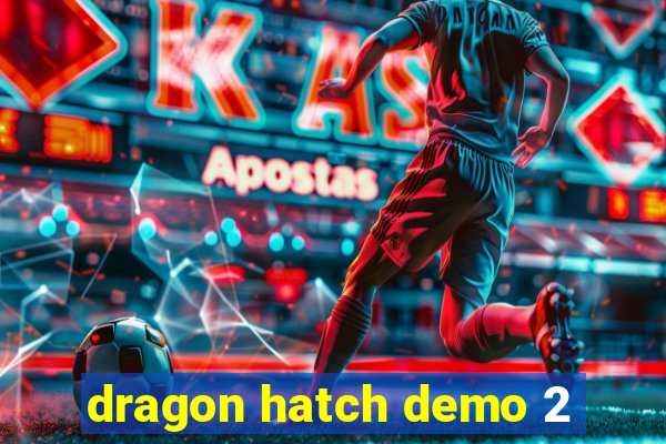 dragon hatch demo 2